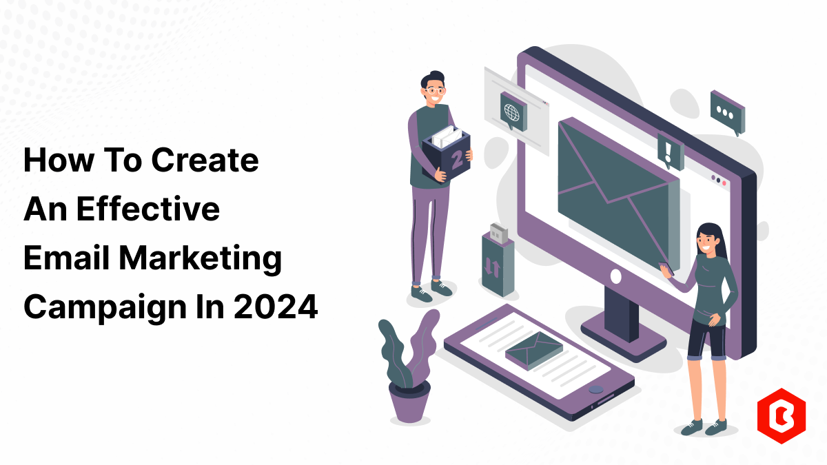 How to create an effective email marketing campaign in 2024