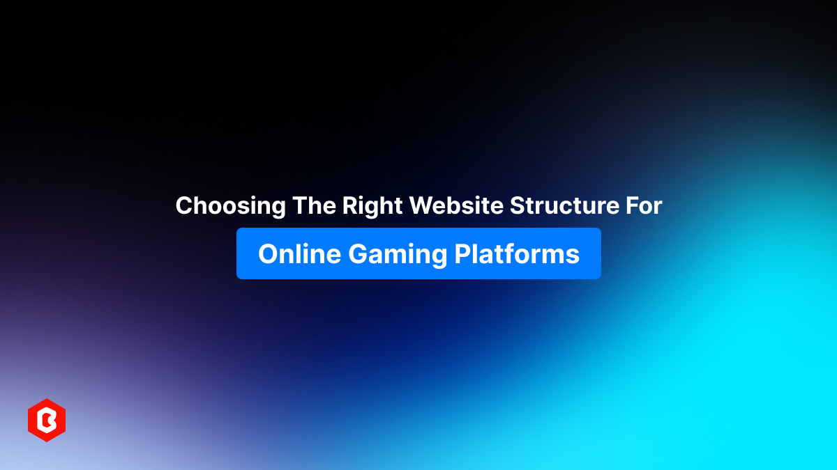 Choosing the Right Website Structure for Online Gaming Platforms