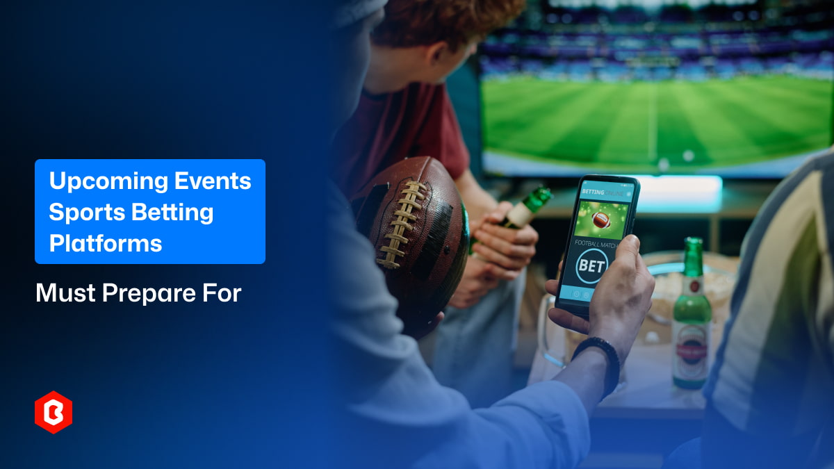 Upcoming Events Sports Betting Platforms Must Prepare For